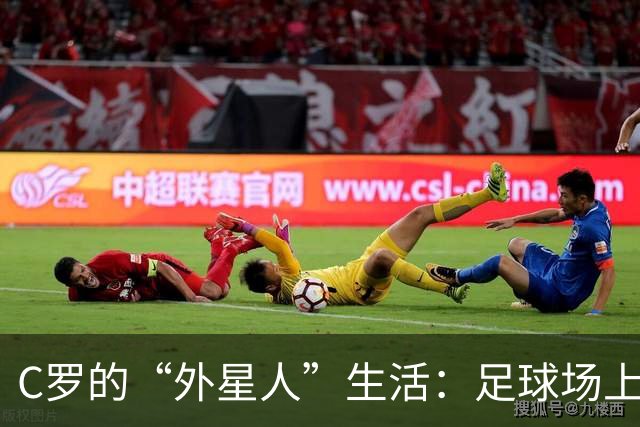 C罗的“外星人”生活：足球场上的疯狂告别